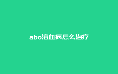 abo溶血病怎么治疗