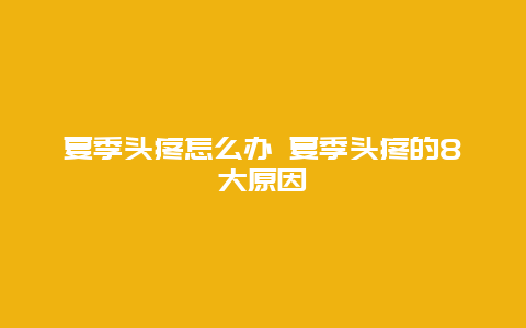 夏季头疼怎么办 夏季头疼的8大原因