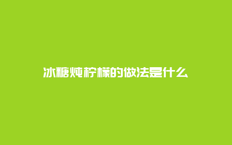 冰糖炖柠檬的做法是什么