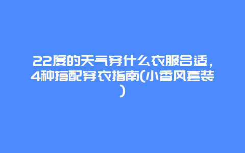 22度的天气穿什么衣服合适，4种搭配穿衣指南(小香风套装)_http://www.365jiazheng.com_健康护理_第1张