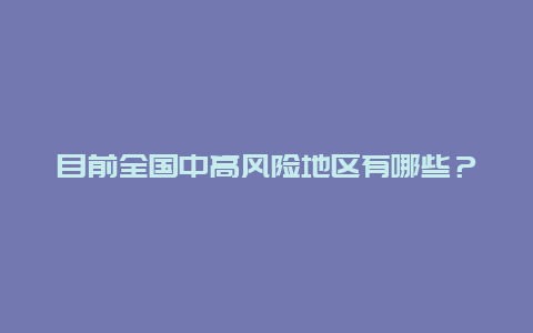 目前全国中高风险地区有哪些？