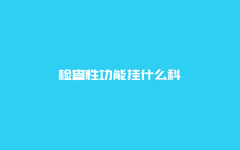 检查性功能挂什么科_http://www.365jiazheng.com_健康护理_第1张