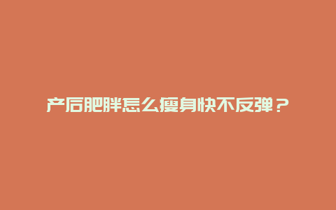 产后肥胖怎么瘦身快不反弹？