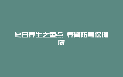 冬日养生之重点 养肾防寒保健康