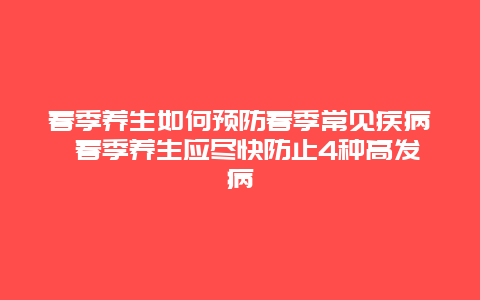 春季养生如何预防春季常见疾病 春季养生应尽快防止4种高发病