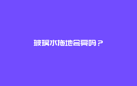 玻璃水拖地会亮吗？