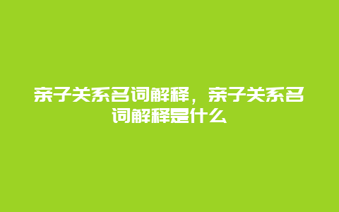 亲子关系名词解释，亲子关系名词解释是什么