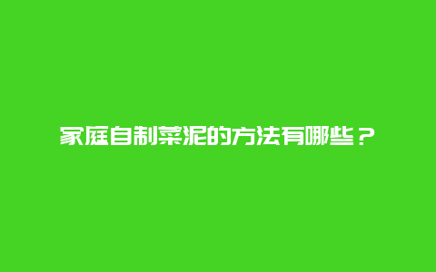 家庭自制菜泥的方法有哪些？