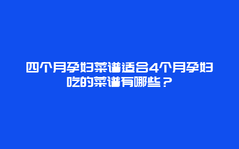 四个月孕妇菜谱适合4个月孕妇吃的菜谱有哪些？