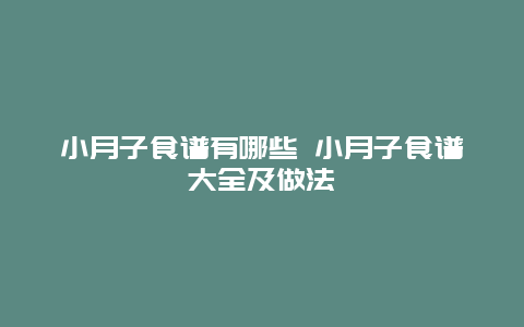 小月子食谱有哪些 小月子食谱大全及做法