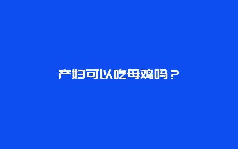 产妇可以吃母鸡吗？