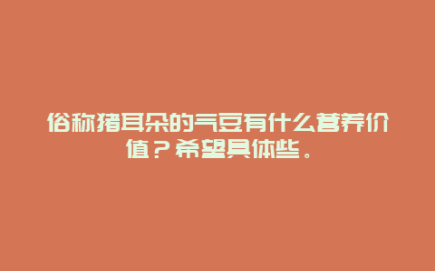 俗称猪耳朵的气豆有什么营养价值？希望具体些。