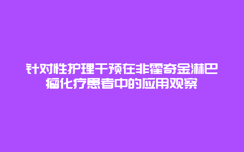 针对性护理干预在非霍奇金淋巴瘤化疗患者中的应用观察