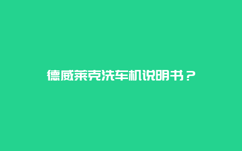 德威莱克洗车机说明书？