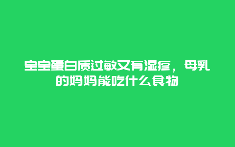 宝宝蛋白质过敏又有湿疹，母乳的妈妈能吃什么食物