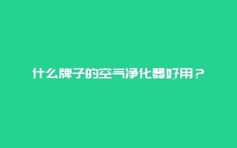 什么牌子的空气净化器好用？