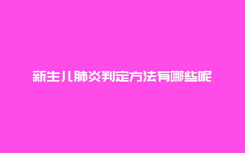 新生儿肺炎判定方法有哪些呢