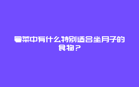 粤菜中有什么特别适合坐月子的食物？