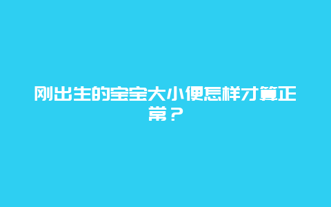 刚出生的宝宝大小便怎样才算正常？