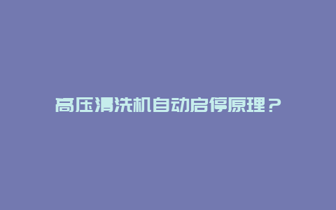 高压清洗机自动启停原理？