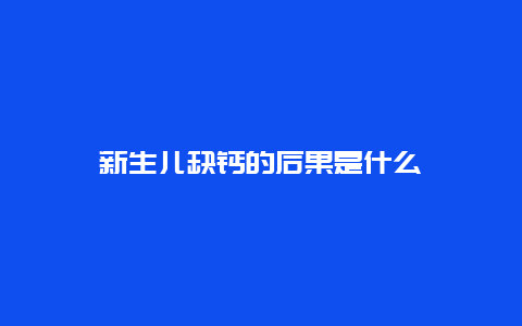 新生儿缺钙的后果是什么