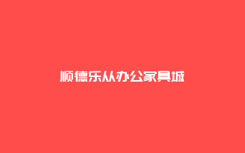 顺德乐从办公家具城