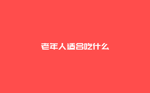 老年人适合吃什么