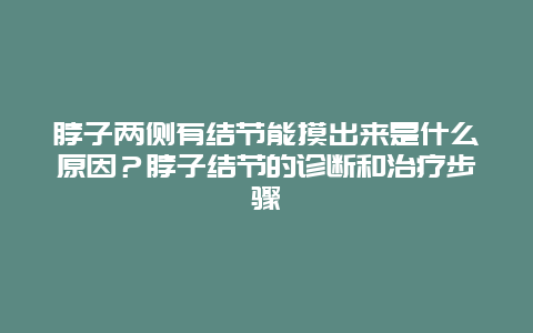 脖子两侧有结节能摸出来是什么原因？脖子结节的诊断和治疗步骤