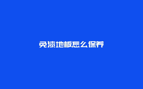 免漆地板怎么保养