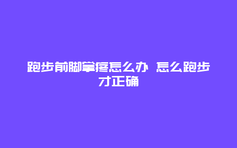 跑步前脚掌疼怎么办 怎么跑步才正确