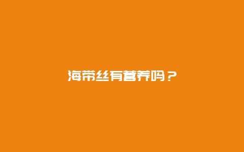 海带丝有营养吗？