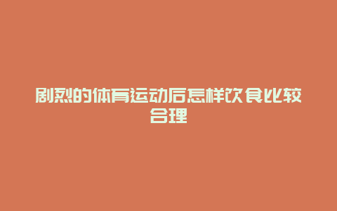 剧烈的体育运动后怎样饮食比较合理