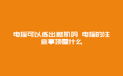 电摇可以练出腹肌吗 电摇的注意事项是什么