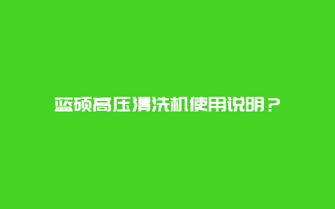 蓝硕高压清洗机使用说明？