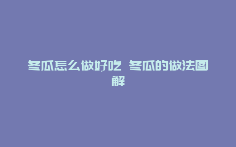 冬瓜怎么做好吃 冬瓜的做法图解