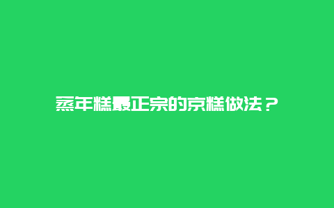 蒸年糕最正宗的京糕做法？