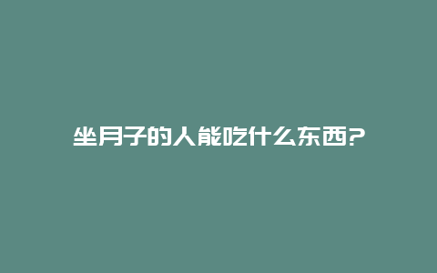 坐月子的人能吃什么东西?