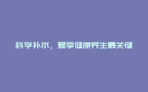 科学补水，夏季健康养生最关键