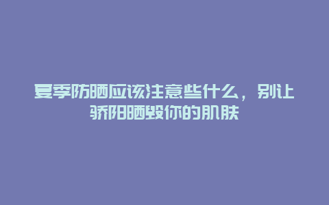 夏季防晒应该注意些什么，别让骄阳晒毁你的肌肤