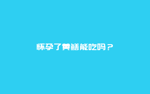 怀孕了黄鳝能吃吗？