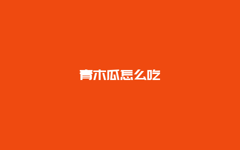 青木瓜怎么吃