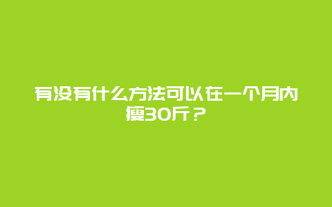 有没有什么方法可以在一个月内瘦30斤？