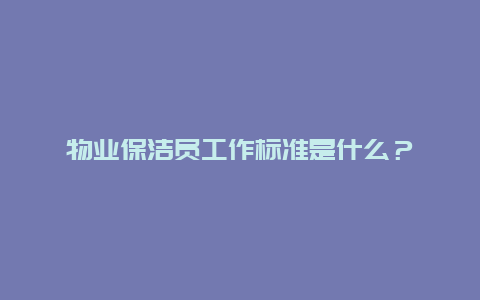 物业保洁员工作标准是什么？