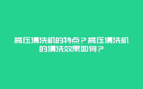 高压清洗机的特点？高压清洗机的清洗效果如何？