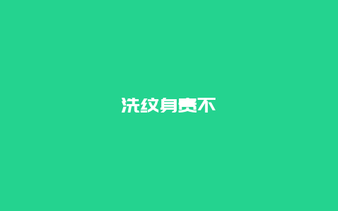 洗纹身贵不