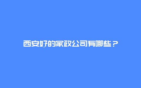 西安好的家政公司有哪些？