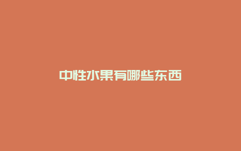 中性水果有哪些东西