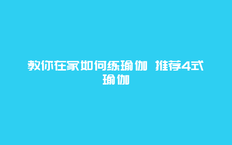 教你在家如何练瑜伽 推荐4式瑜伽_http://www.365jiazheng.com_健康护理_第1张