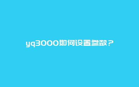 yq3000如何设置参数？