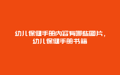 幼儿保健手册内容有哪些图片，幼儿保健手册书籍